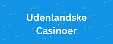 Udenlandske Casinoer for Danskere En Guide til Sikker og Sjov Spiloplevelse